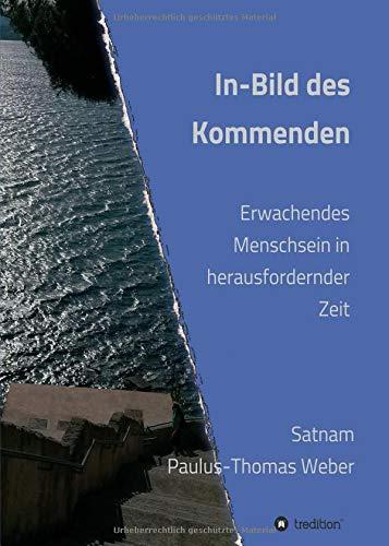 In-Bild des Kommenden: Erwachendes Menschsein in herausfordernder Zeit - Ein spiritueller Reise-Begleiter