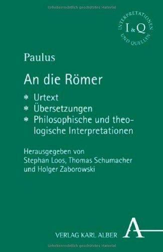 An die Römer: Urtext -  Übersetzungen - Philosophische und theologische Interpretationen (Interpretationen und Quellen)