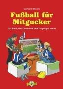 Fußball für Mitgucker. Das Buch, das Zuschauen zum Vergnügen macht