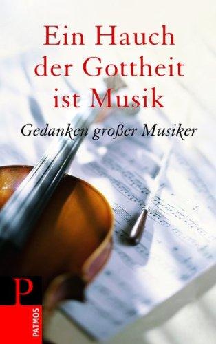 Ein Hauch der Gottheit ist Musik: Gedanken großer Musiker