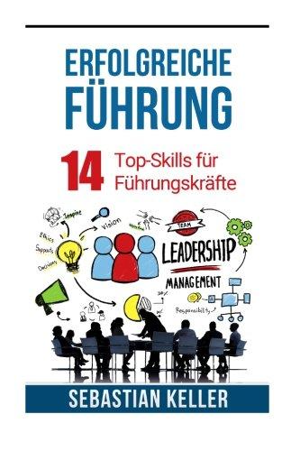 Erfolgreiche Führung: 14 Top-Skills für Führungskräfte für bessere Kommunikation, Autorität, Erfolg und einen Sprung in der Karriereleiter