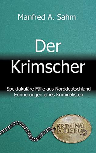 Der Krimscher: Spektakuläre Fälle aus Norddeutschland, Erinnerungen eines Kriminalisten