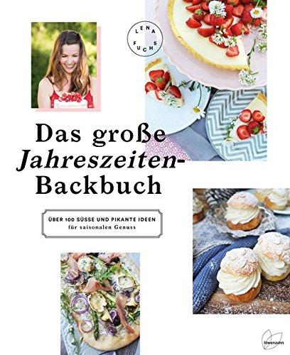 Das große Jahreszeiten-Backbuch: Über 100 süße und pikante Ideen für saisonalen Genuss