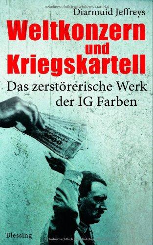 Weltkonzern und Kriegskartell: Das zerstörerische Werk der IG Farben