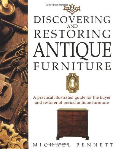 Discovering and Restoring Antique Furniture: A Practical Illustrated Guide for the Buyer and Restorer of Period Antique Furniture: A Practical ... the Buyer and Restorer of Antique Furniture