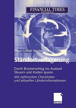 Standortverlagerung: Durch Brückenschlag ins Ausland Steuern und Kosten sparen Mit zahlreichen Checklisten und aktuellen Länderinformationen (German Edition)