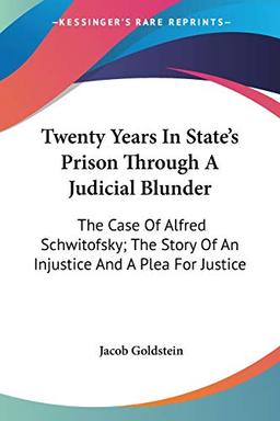 Twenty Years In State's Prison Through A Judicial Blunder: The Case Of Alfred Schwitofsky; The Story Of An Injustice And A Plea For Justice