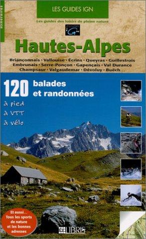 Hautes-Alpes : 120 balades et randonnées à pied, à VTT, à vélo : Briançonnais, vallouise, Ecrins, Queyras, Guillestrois, Embrunais, Serre-Ponçon, Gapençais, Val Durance, Champsaur, Valgaudemar, Dévoluy, Buëch...