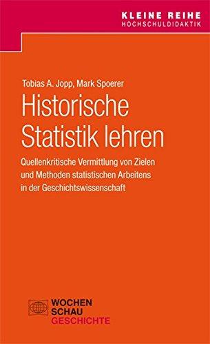 Historische Statistik lehren: Quellenkritische Vermittlung von Zielen und Methoden statistischen Arbeitens in der Geschichtswissenschaft (Kleine Reihe Hochschuldidaktik)