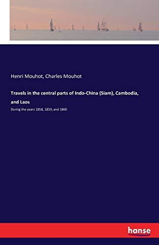 Travels in the central parts of Indo-China (Siam), Cambodia, and Laos: During the years 1858, 1859, and 1860