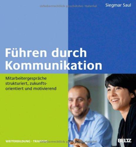 Führen durch Kommunikation: Mitarbeitergespräche strukturiert, zukunftsorientiert und motivierend (Beltz Weiterbildung)