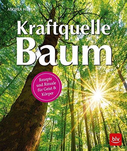 Kraftquelle Baum: Rezepte und Rituale für Geist & Körper