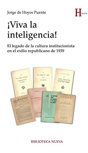 ¡Viva la inteligencia! : el legado de la cultura institucionista en el exilio republicano de 1939: El legado de la cultura institucionalista en el exilio republicano de 1939 (HISTORIA)