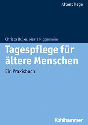 Tagespflege für ältere Menschen: Ein Praxisbuch