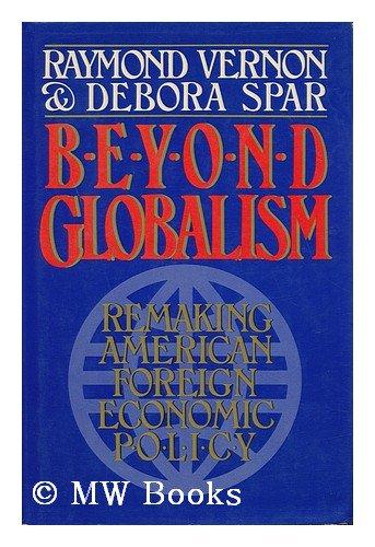 Beyond Globalism: Remaking American Foreign Economic Policy