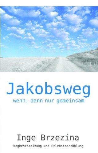 Jakobsweg - wenn, dann nur gemeinsam - Inge Brzezina: Wegbeschreibung und Erlebniserzählung einer Pilgerreise