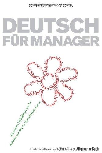 Deutsch für Manager: Fokussierte Stilblüten aus der globalisierten Welt der Sprach-Performance