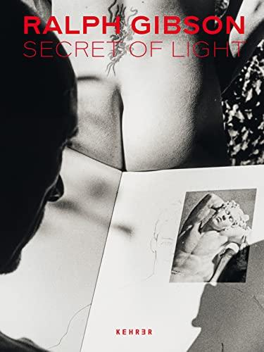 Ralph Gibson: Secret of Light: Secrets of Light