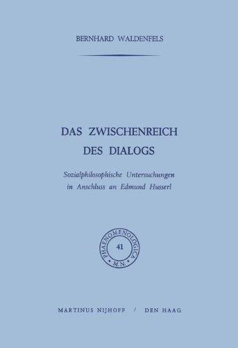 Das Zwischenreich des Dialogs: Sozialphilosophische Untersuchungen in Anschluss an Edmund Husserl: Sozialphilosophische Untersuchungen in Anschlu&Szlig; an Edmund Husserl (Phaenomenologica)