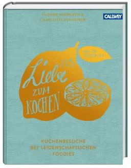 Aus Liebe zum Kochen: Küchenbesuche bei leidenschaftlichen Foodies - Mit 75 Rezepten