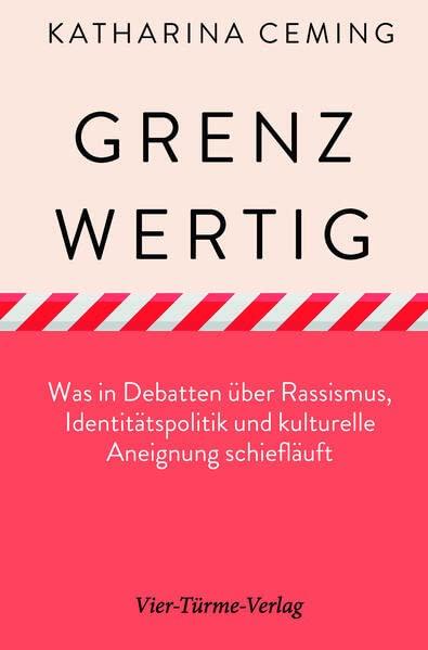 Grenzwertig. Was in Debatten über Rassismus, Identitätspolitik und kulturelle Aneignung schiefläuft