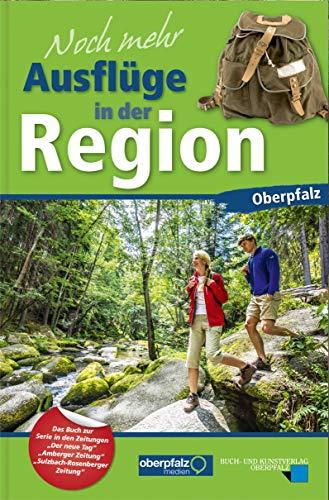 Noch mehr Ausflüge in der Region Oberpfalz: Das Buch zur Serie in den Zeitungen Der neue Tag, Amberger Zeitung und Sulzbach-Rosenberger Zeitung