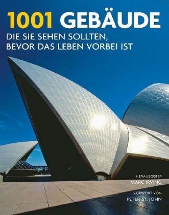 1001 Gebäude, die Sie sehen sollten, bevor das Leben vorbei ist: Ausgewählt und vorgestellt von 95 internationalen Architekten, Archäologen, Journalisten und Historikern