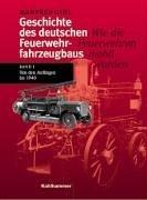 Geschichte des deutschen Feuerwehrfahrzeugbaus. Wie die Feuerwehren mobil wurden: Geschichte des deutschen Feuerwehrfahrzeugbaus, Bd.1, Von den ... mobil wurden. Von den Anfängen bis 1940