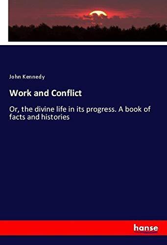 Work and Conflict: Or, the divine life in its progress. A book of facts and histories