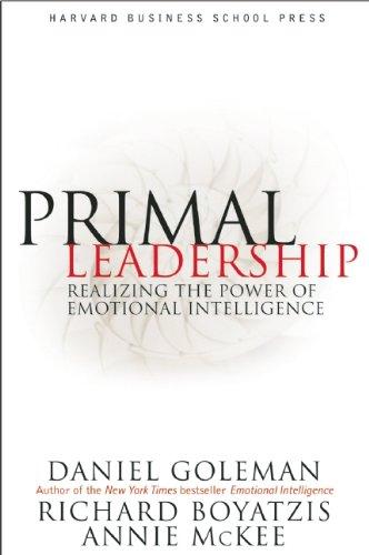 Primal Leadership: Realizing the Power of Emotional Intelligence