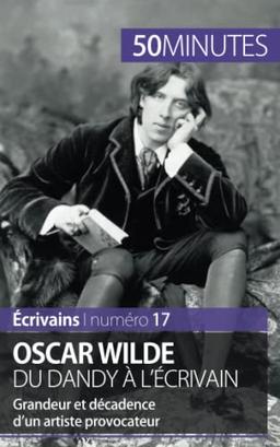 Oscar Wilde, du dandy à l'écrivain : Grandeur et décadence d'un artiste provocateur