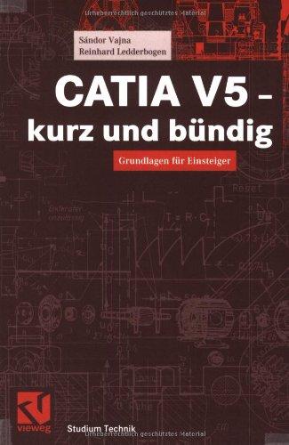 CATIA V5 - kurz und bündig: Grundlagen für Einsteiger (Studium Technik)