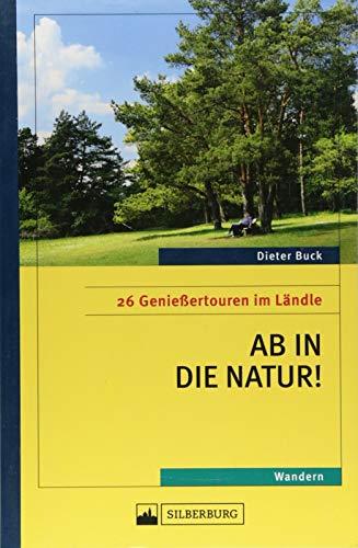 Ab in die Natur! 26 Genießertouren im Ländle. Ausgesuchte Naturschutzgebiete und Naturdenkmale erfahren. Für Wanderungen mit Genuss und Verstand.