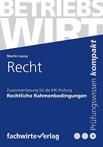 Recht: Zusammenfassung für die IHK-Prüfung Rechtliche Rahmenbedingungen (Betriebswirt IHK)