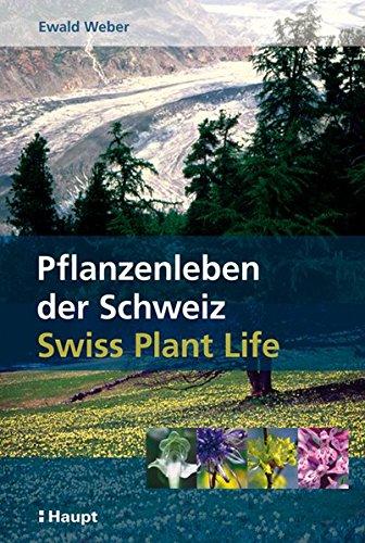 Pflanzenleben der Schweiz / Swiss Plant Life: Die Naturgeschichte einer artenreichen Flora / Natural History of a Rich Flora