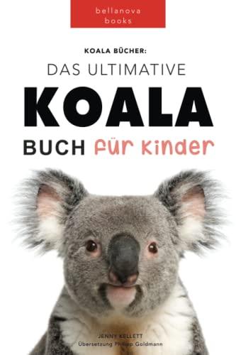 Das Ultimative Koala Buch für Kinder: 100+ erstaunliche Fakten über Koalas, Fotos, Quiz und BONUS Wortsuche Puzzle (Ultimative Tierbücher mit 100+ Fakten, Fotos, Quiz und Wortsuche Rätsel)