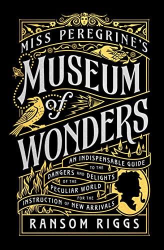 Miss Peregrine's Museum of Wonders: An Indispensable Guide to the Dangers and Delights of the Peculiar World for the Instruction of New Arrivals (Miss Peregrine's Peculiar Children)