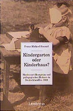 Kindergarten oder Kinderhaus?: Montessori-Rezeption und pädagogischer Diskurs in Deutschland bis 1939