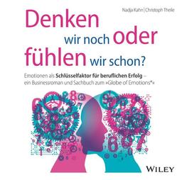 Denken wir noch oder fühlen wir schon?: Emotionen als Schlüsselfaktor für beruflichen Erfolg - ein Businessroman und Sachbuch zum "Globe of Emotions®"