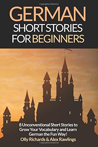 German Short Stories For Beginners: 8 Unconventional Short Stories to Grow Your Vocabulary and Learn German the Fun Way!