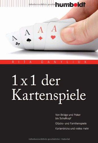 1 x 1 der Kartenspiele. Von Bridge und Poker bis Schafkopf. Glücks- und Familienspiele. Kartentricks und vieles mehr: Von Bridge über Poker und Skat ... Familienspiele. Kartentricks und vieles mehr