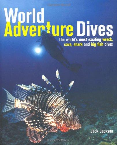 World Adventure Dives: The World's Most Exciting Wreck, Cave, Shark and Big Fish Dives