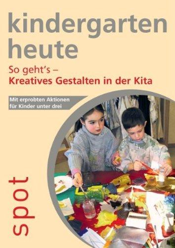 So geht's -  Kreatives Gestalten in der Kita: Mit erprobten Aktionen für Kinder unter drei