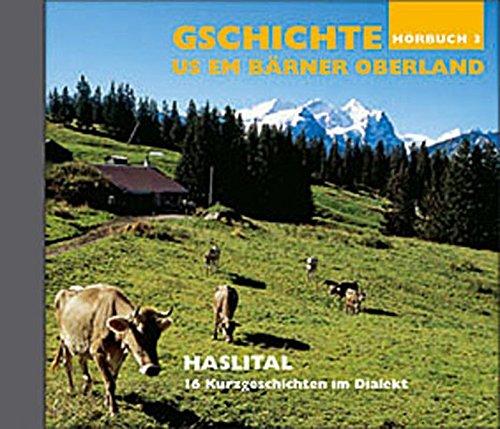 Haslital Mundartgeschichten: Gschichte us em Bärner Oberland