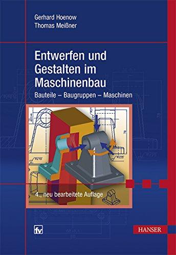 Entwerfen und Gestalten im Maschinenbau: Bauteile - Baugruppen - Maschinen