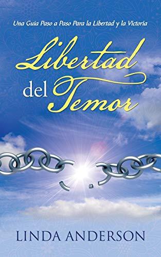 Libertad del Temor: Una Guía Paso a Paso Para la Libertad y la Victoria: Una Guia Paso a Paso Para La Libertad y La Victoria