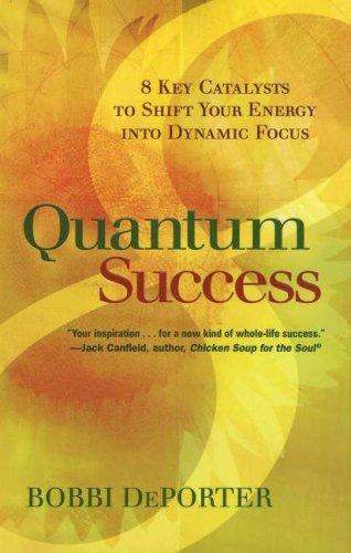 Quantum Success: 8 Key Catalysts to Shift Your Energy into Dynamic Focus