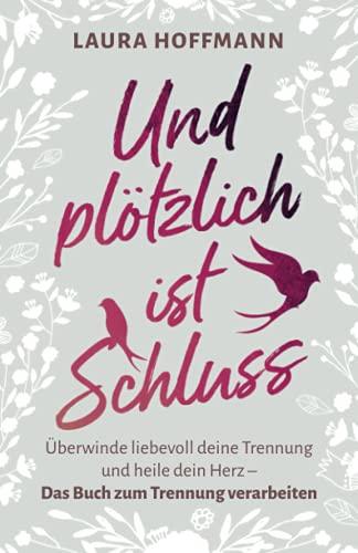 Und plötzlich ist Schluss: Überwinde liebevoll deine Trennung und heile dein Herz - Das Buch zum Trennung verarbeiten