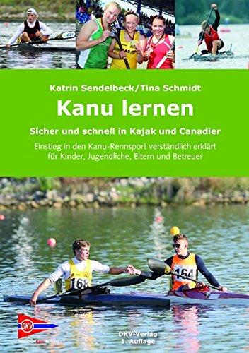 Paddeln lernen: Sicher und schnell in Kajak und Canadier - Einstieg in den Kanu-Rennsport verständlich erklärt für Kinder, Jugendliche, Eltern und Betreuer