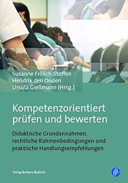 Kompetenzorientiert prüfen und bewerten: Didaktische Grundannahmen, rechtliche Rahmenbedingungen und praktische Handlungsempfehlungen